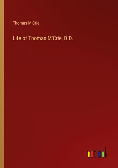 Life of Thomas M’Crie, D.D.
