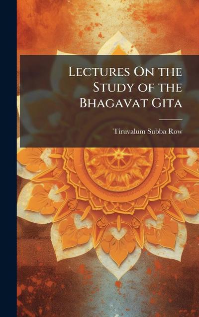 Lectures On the Study of the Bhagavat Gita