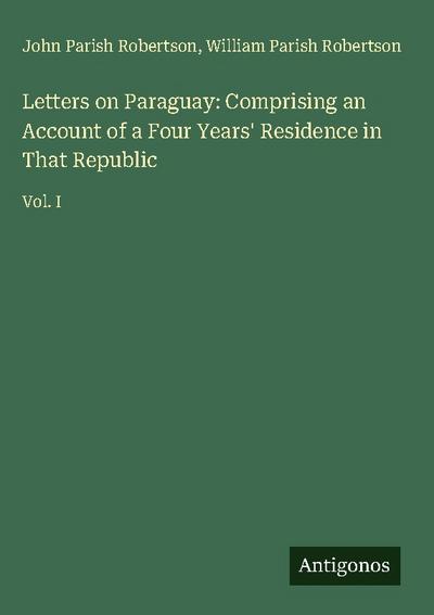 Letters on Paraguay: Comprising an Account of a Four Years’ Residence in That Republic