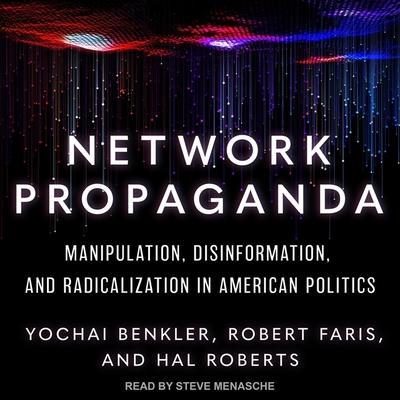 Network Propaganda Lib/E: Manipulation, Disinformation, and Radicalization in American Politics
