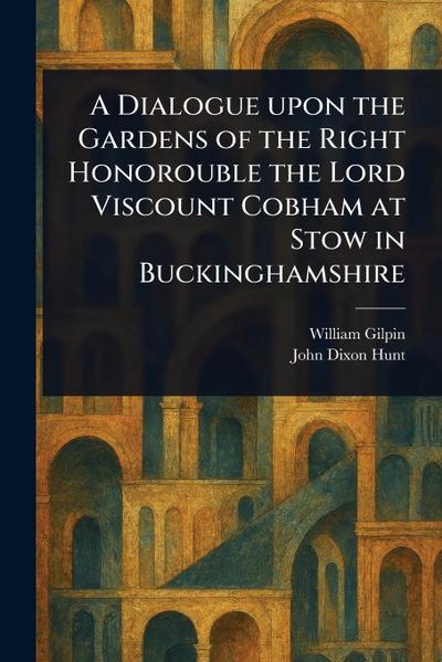 A Dialogue Upon the Gardens of the Right Honorouble the Lord Viscount Cobham at Stow in Buckinghamshire