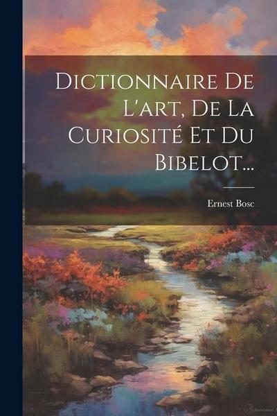 Dictionnaire De L’art, De La Curiosité Et Du Bibelot...
