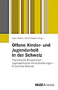 Offene Kinder- und Jugendarbeit in der Schweiz: Theoretische Perspektiven - Jugendpolitische Herausforderungen - Empirische Befunde