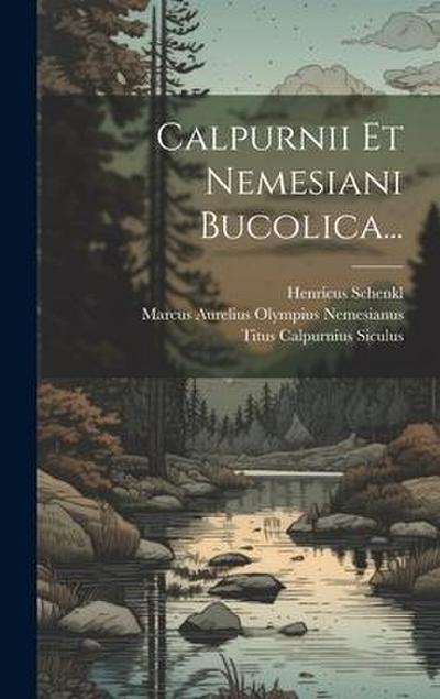Calpurnii Et Nemesiani Bucolica...