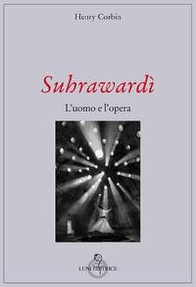 Suhrawardi. L’uomo e l’opera