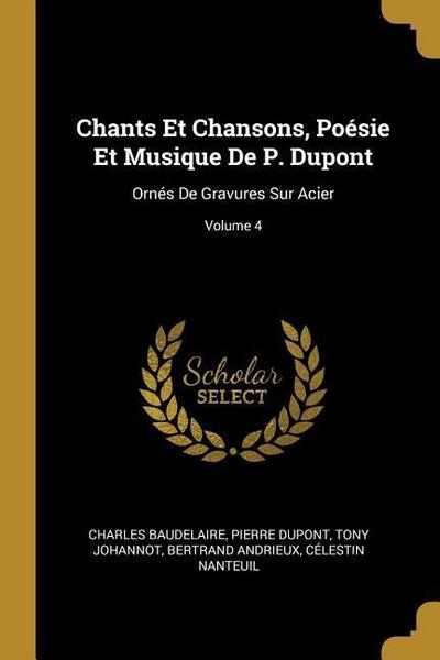 Chants Et Chansons, Poésie Et Musique De P. Dupont: Ornés De Gravures Sur Acier; Volume 4