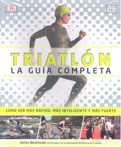 Triatlón : la guía completa : cómo ser más rápido, más inteligente y más fuerte