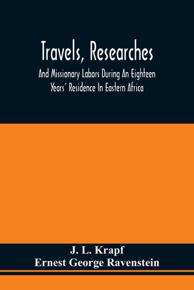 Travels, Researches, And Missionary Labors During An Eighteen Years’ Residence In Eastern Africa
