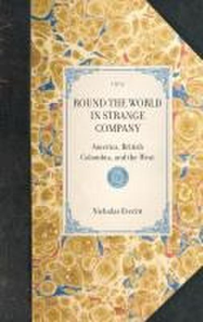 ROUND THE WORLD IN STRANGE COMPANY~America, British Colombia, and the West