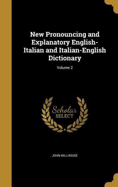 New Pronouncing and Explanatory English-Italian and Italian-English Dictionary; Volume 2