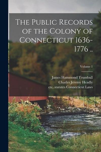 The Public Records of the Colony of Connecticut 1636-1776 ..; Volume 1