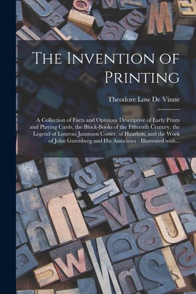 The Invention of Printing: A Collection of Facts and Opinions Descriptive of Early Prints and Playing Cards, the Block-books of the Fifteenth Cen