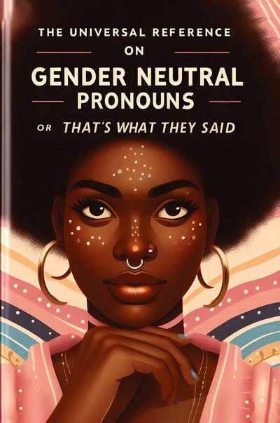 The Universal Reference on Gender Neutral Pronouns or That’s What They Said