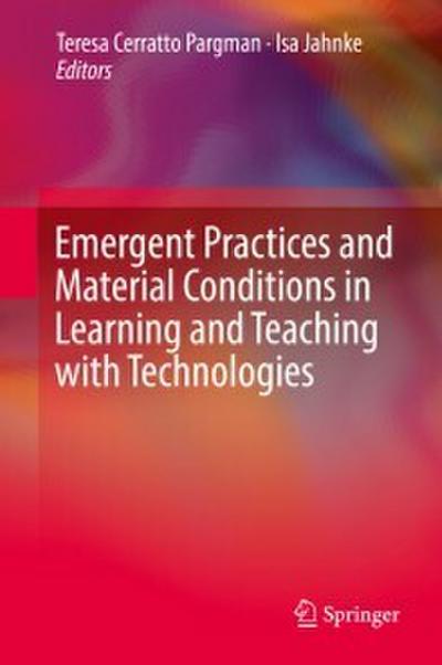 Emergent Practices and Material Conditions in Learning and Teaching with Technologies