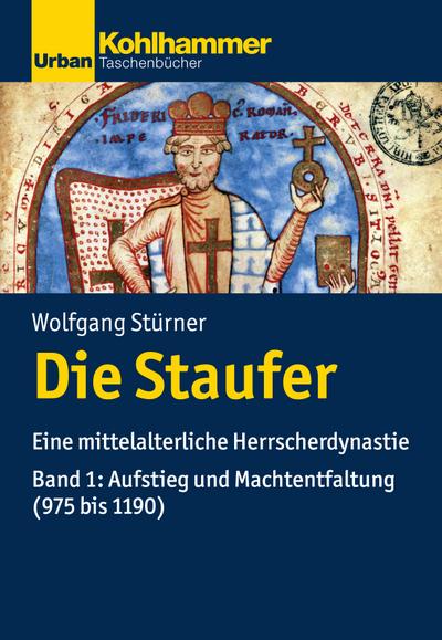 Die Staufer: Eine mittelalterliche Herrscherdynastie - Bd. 1: Aufstieg und Machtentfaltung (975 bis 1190) (Urban-Taschenbücher)