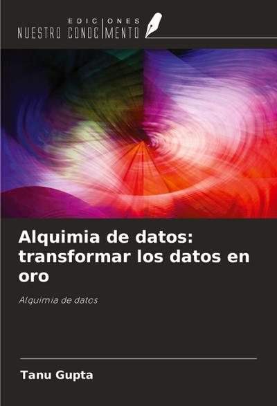 Alquimia de datos: transformar los datos en oro