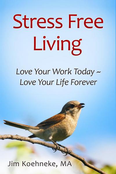 Stress Free Living - Love Your Work Today ~ Love Your Life Forever!