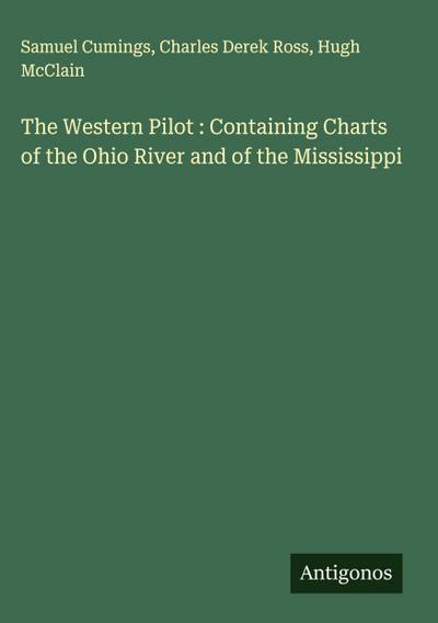The Western Pilot : Containing Charts of the Ohio River and of the Mississippi