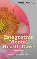 Integrative Mental Health Care: An Introduction to Foundations and Methods (Alternative and Integrative Treatments in Mental Health Care, #1)