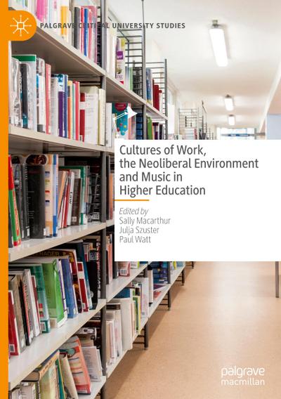 Cultures of Work, the Neoliberal Environment and Music in Higher Education