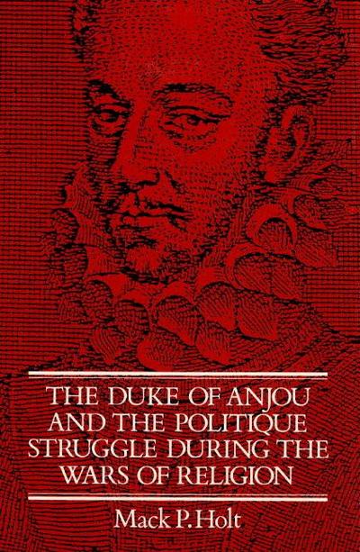 The Duke of Anjou and the Politique Struggle During the Wars of Religion
