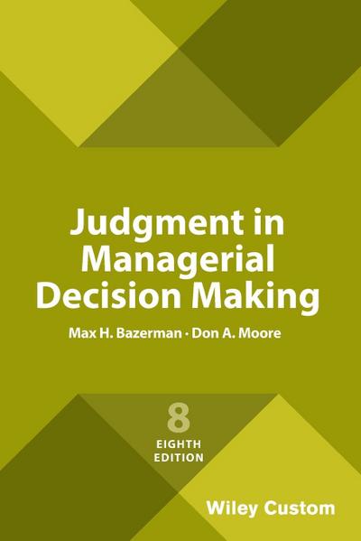 Judgment in Managerial Decision Making, 8e Custom Edition