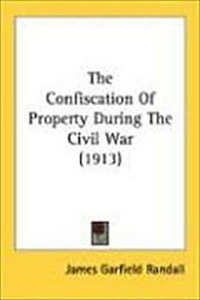 The Confiscation Of Property During The Civil War (1913)