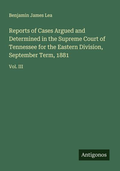 Reports of Cases Argued and Determined in the Supreme Court of Tennessee for the Eastern Division, September Term, 1881