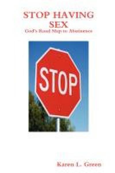 Stop Having Sex - God’s Road Map to Abstinence