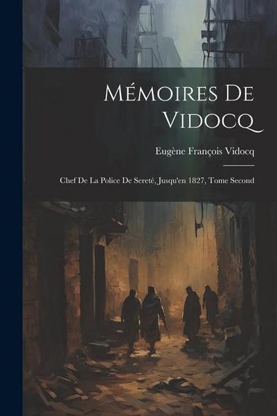 Mémoires de Vidocq: Chef de la Police de Sereté, Jusqu’en 1827, Tome Second