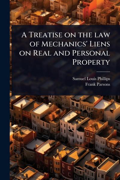 A Treatise on the law of Mechanics’ Liens on Real and Personal Property