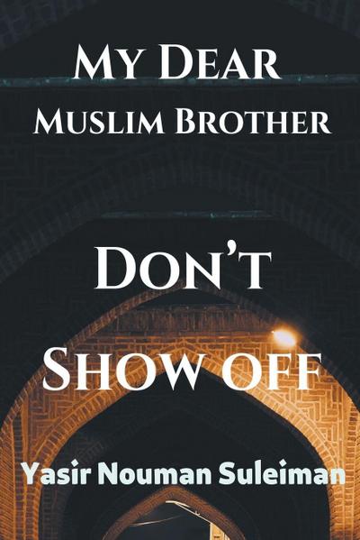 My Dear  Muslim Brother Don’t Show off
