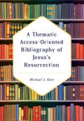 A Thematic Access-Oriented Bibliography of Jesus’s Resurrection