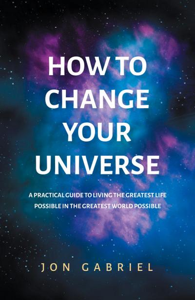 How to Change Your Universe