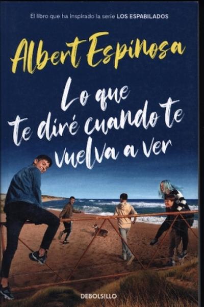 Lo que te diré cuando te vuelva a ver : el libro que inspiró la serie "Los Espabilados"