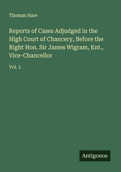 Reports of Cases Adjudged in the High Court of Chancery, Before the Right Hon. Sir James Wigram, Knt., Vice-Chancellor