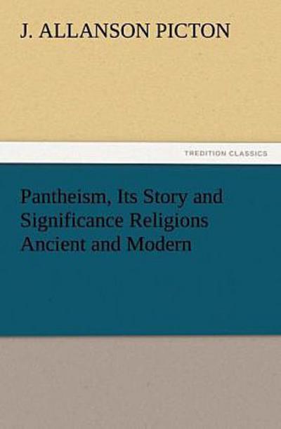 Pantheism, Its Story and Significance Religions Ancient and Modern