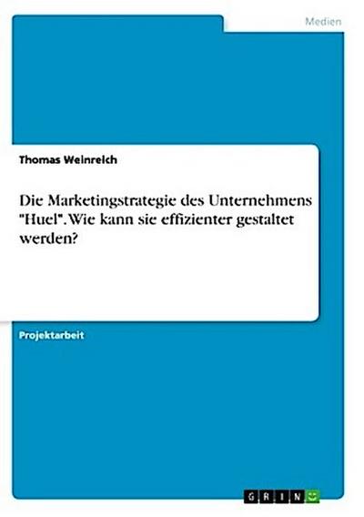Die Marketingstrategie des Unternehmens "Huel". Wie kann sie effizienter gestaltet werden?