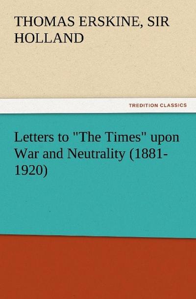 Letters to "The Times" upon War and Neutrality (1881-1920)