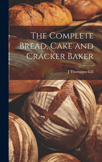 The Complete Bread, Cake and Cracker Baker