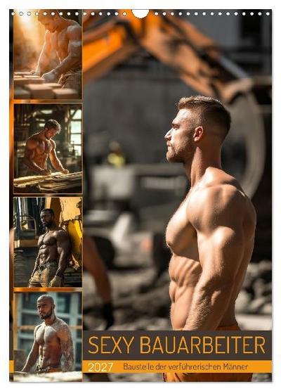 SEXY BAUARBEITER - Baustelle der verführerischen Männer (Wandkalender 2027 DIN A3 hoch), CALVENDO Monatskalender