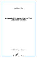 Louis Aragon, la theatralite de l’oeuvre derniere