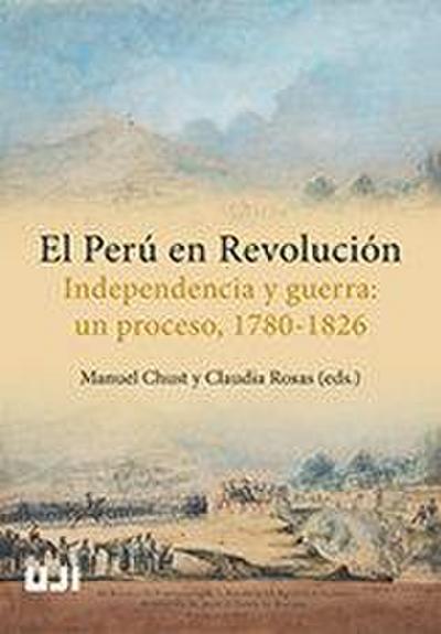 El Perú en revolución : independencia y guerra : un proceso, 1780-1826