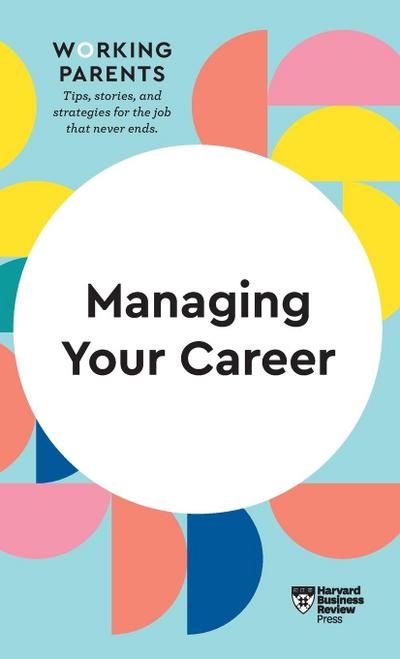 Managing Your Career (HBR Working Parents Series)