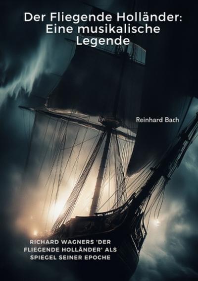 Der Fliegende Holländer:  Eine musikalische Legende