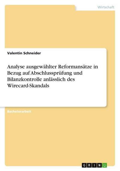 Analyse ausgewählter Reformansätze in Bezug auf Abschlussprüfung und Bilanzkontrolle anlässlich des Wirecard-Skandals
