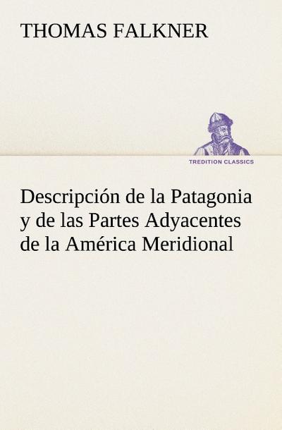 Descripción de la Patagonia y de las Partes Adyacentes de la América Meridional