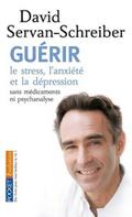 Guerir: le stress, l'anxiete et la depression sans medicaments ni psychanalyse