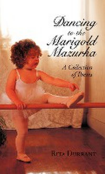 Dancing To The Marigold Mazurka: A Collection Of Poems