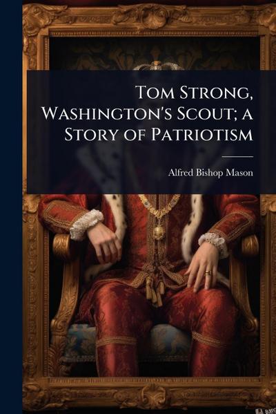 Tom Strong, Washington’s Scout; a Story of Patriotism